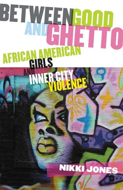 Between Good and Ghetto: African American Girls and Inner-City Violence cover